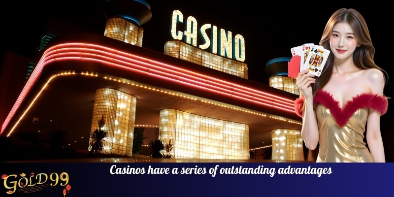 Casinos have a series of outstanding advantages