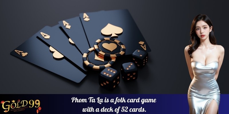 Phom Ta La is a folk card game with a deck of 52 cards