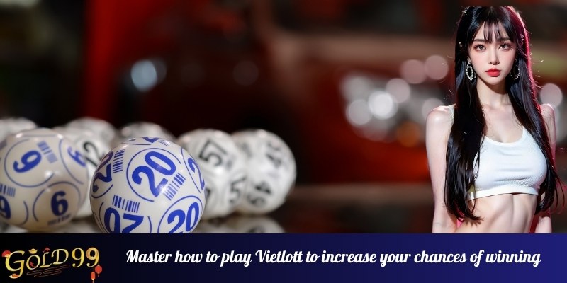 Master how to play Vietlott to increase your chances of winning