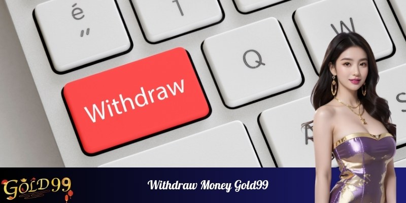 Withdrawing money from Gold99