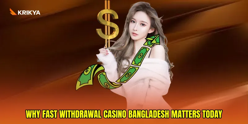 Why Fast Withdrawal Casino Bangladesh Matters Today